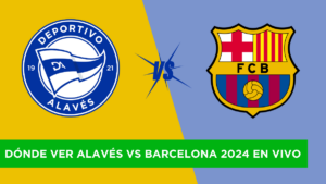 Dónde ver Alavés vs Barcelona 2024 en vivo
